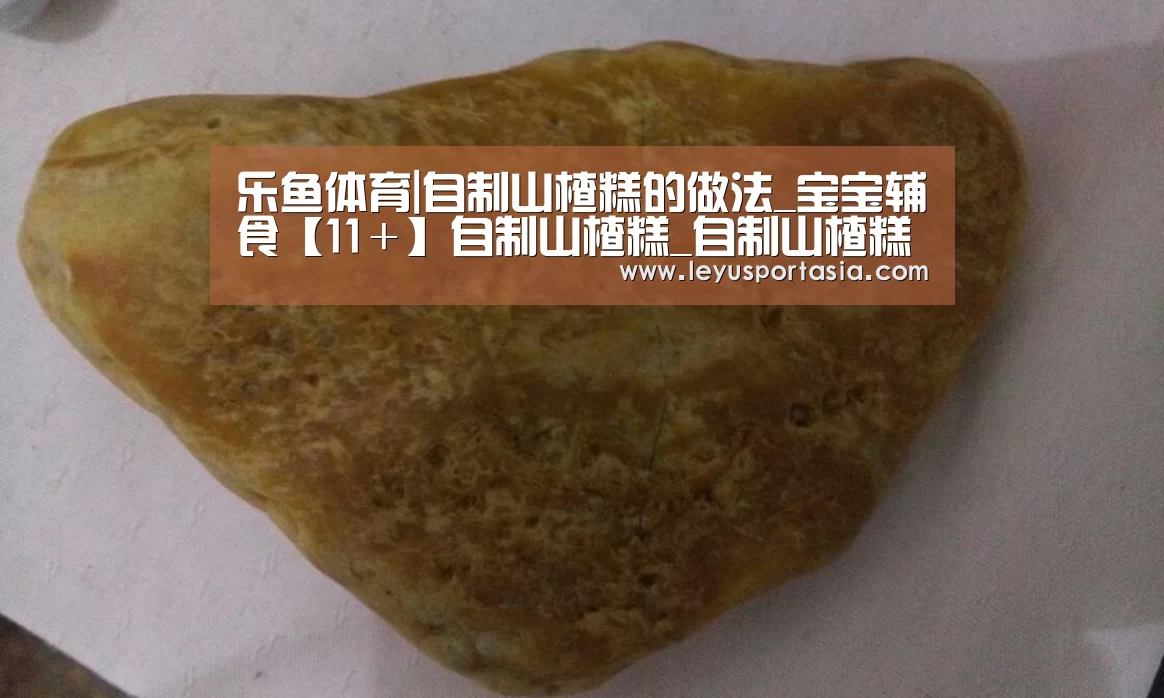 乐鱼体育|自制山楂糕的做法_宝宝辅食【11+】自制山楂糕_自制山楂糕怎么做_筱影呀的菜谱(图3) 乐鱼体育